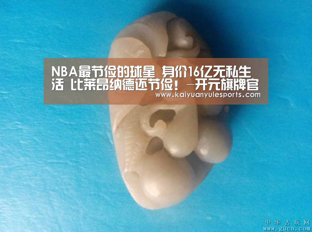 NBA最节俭的球星 身价16亿无私生活 比莱昂纳德还节俭!-开元旗牌官网app(图2) 开元旗牌官网app