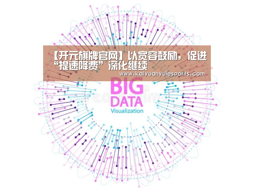 【开元旗牌官网】以宽容鼓励,促进“提速降费”深化继续(图1) 开元旗牌官网