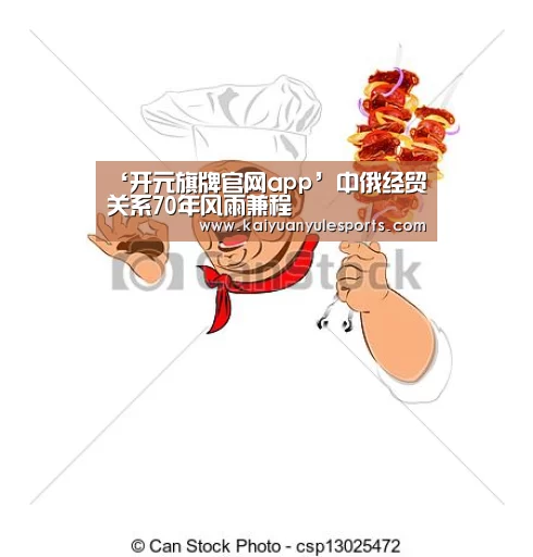 ‘开元旗牌官网app’中俄经贸关系70年风雨兼程(图1) 开元旗牌下载